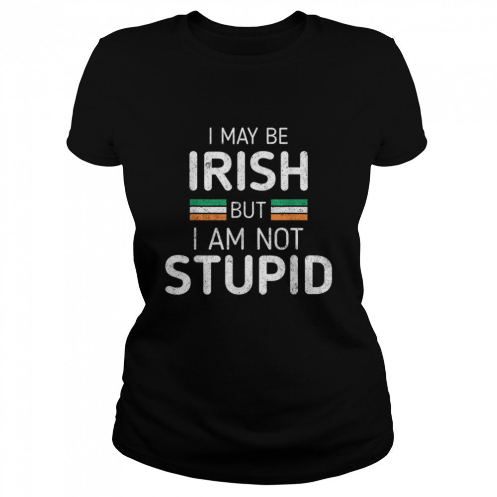 I May Be Irish But I am Not Stupid Funny Quote T- B09VXNX5TC Classic Women's T-shirt