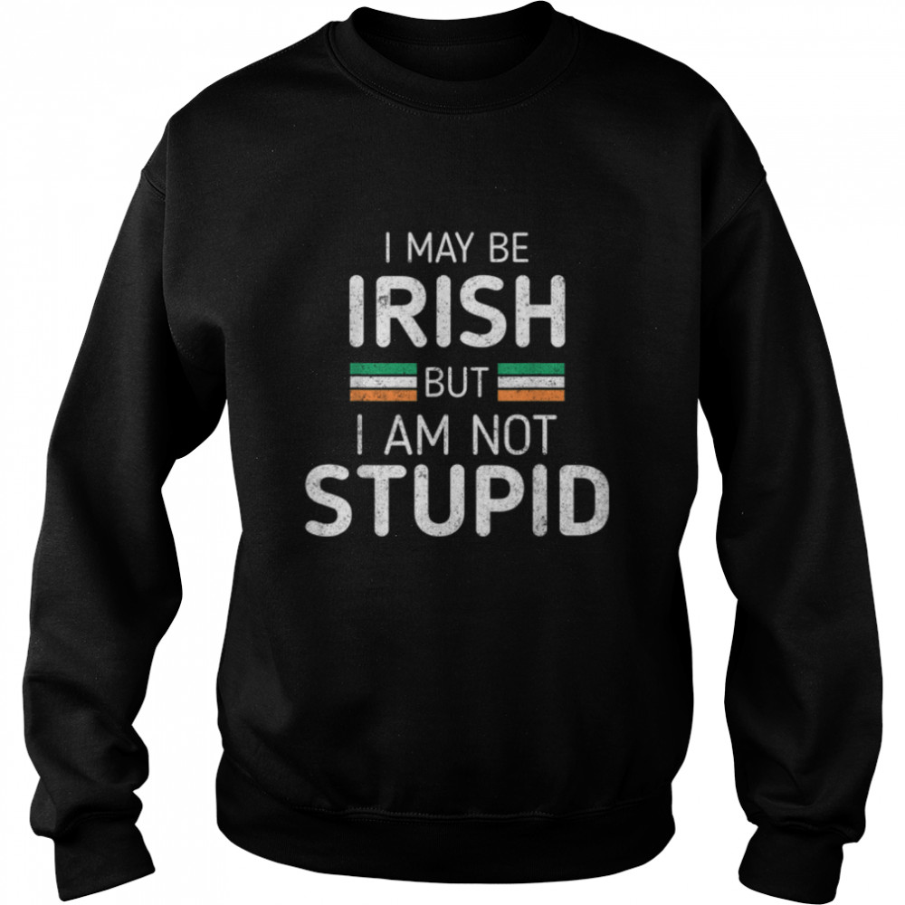 I May Be Irish But I am Not Stupid Funny Quote T- B09VXNX5TC Unisex Sweatshirt