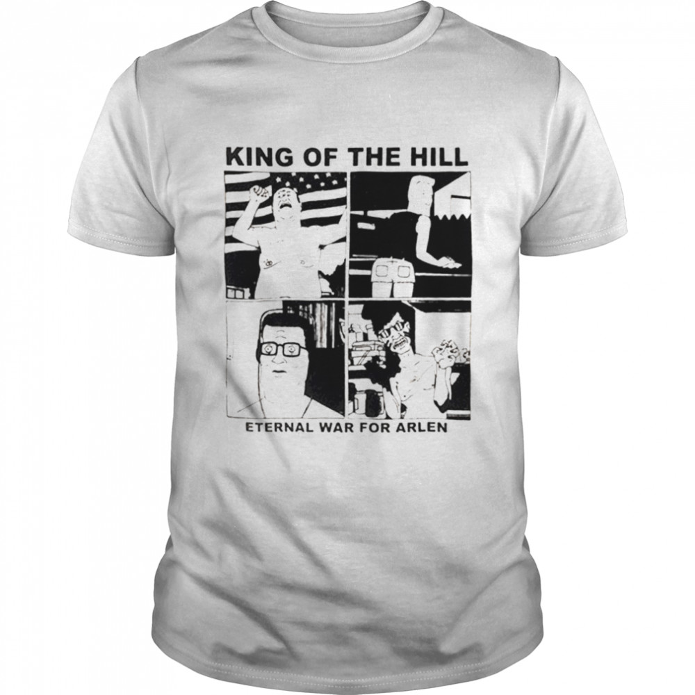 King Of The Hill Eternal War For Arlen shirt