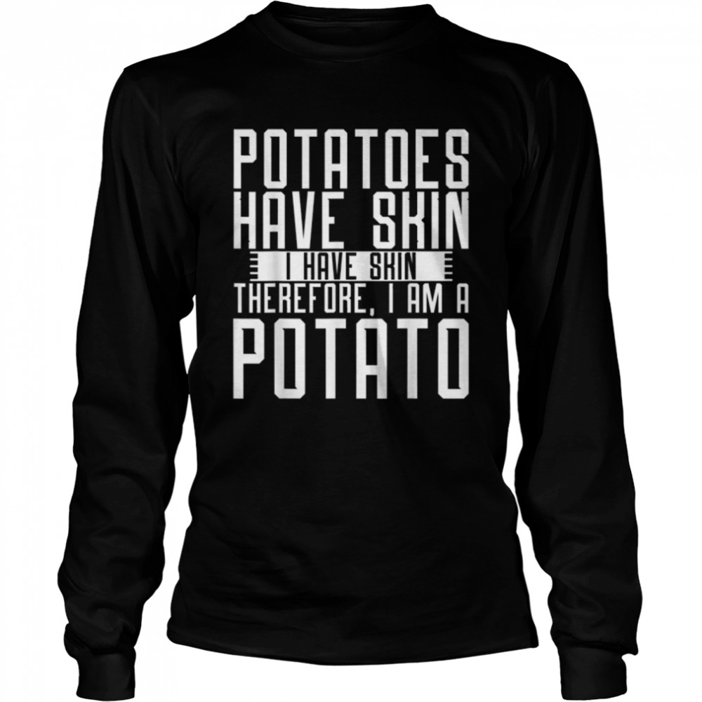 tee Potatoes Have Skin I Have Skin Therefore I Am A Potato Women Sweatshirt