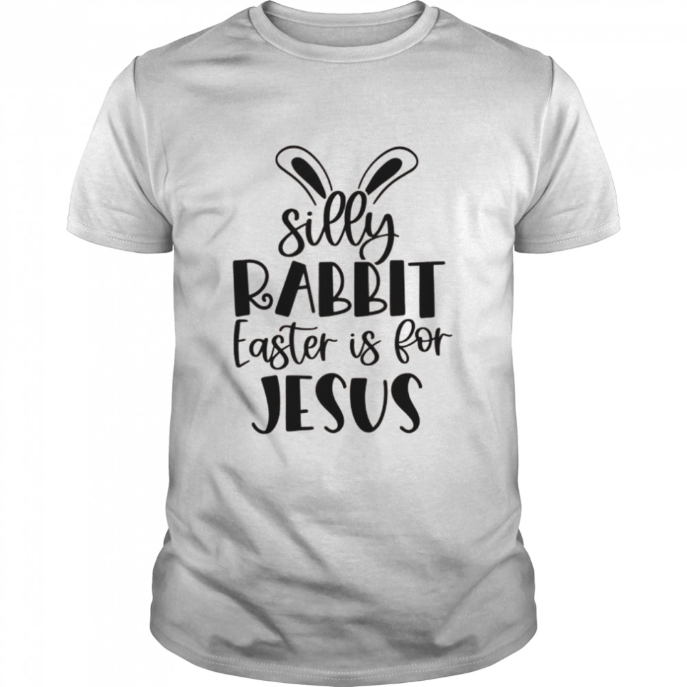 Silly Rabbit Easter Is For Jesus Christian Easter Religious  Classic Men's T-shirt