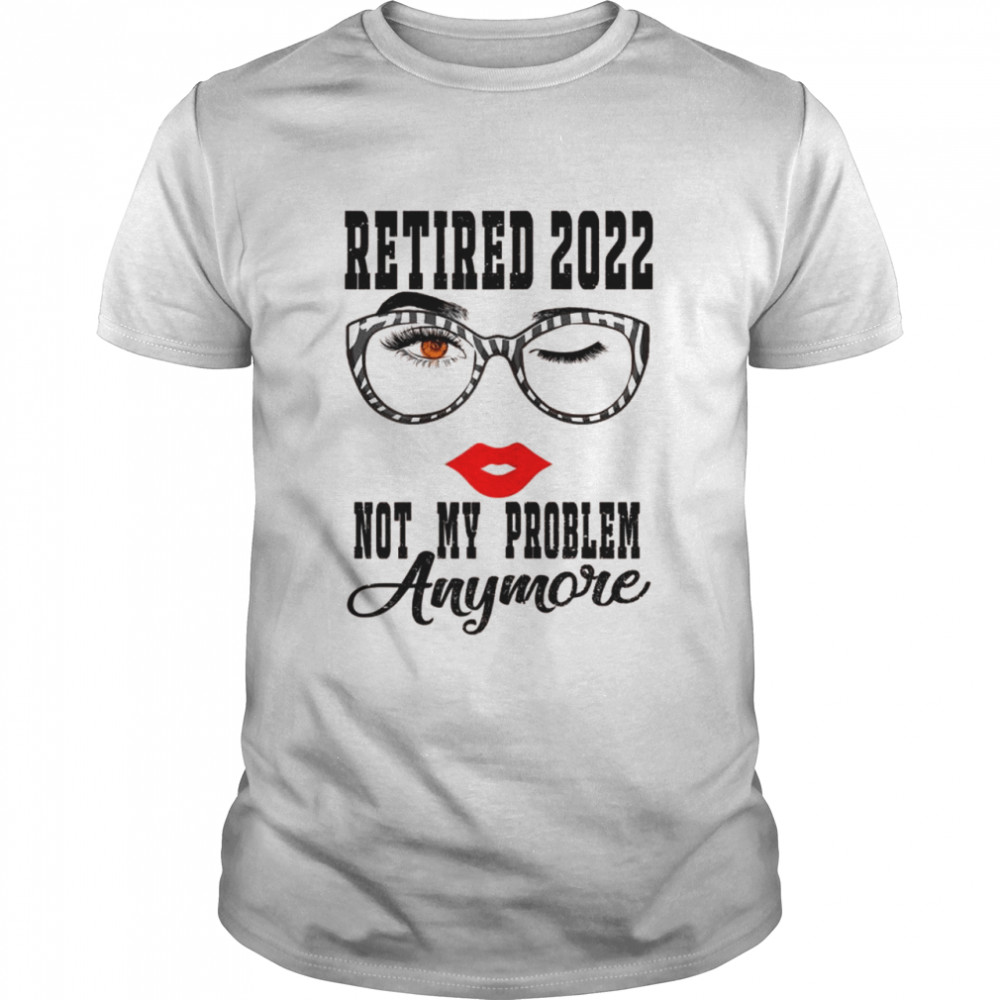 Womens Retired 2022 Not My Problem Anymore Vintage Retirement  Classic Men's T-shirt