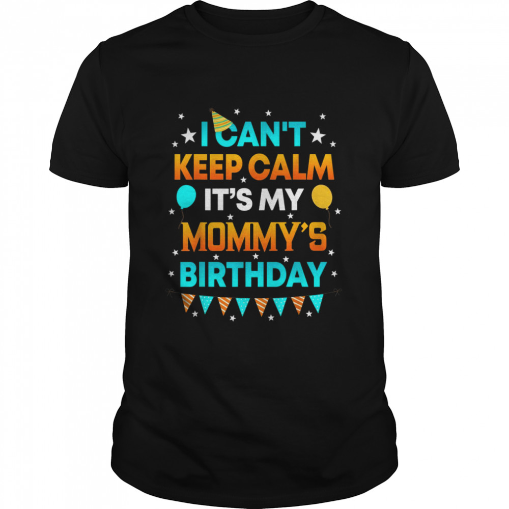 I Can’t Keep Calm It’s My Mommy Birthday Party Shirt