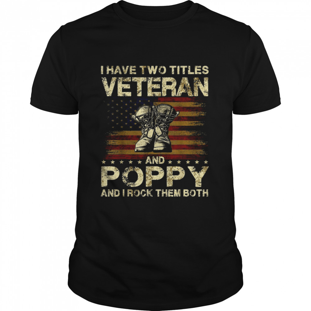 I Have Two Titles Veteran And Poppy Veteran Poppy Shirt