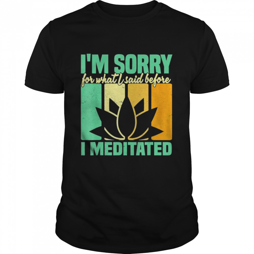 I’m Sorry For What I Said Before I Meditated Meditation shirt Classic Men's T-shirt