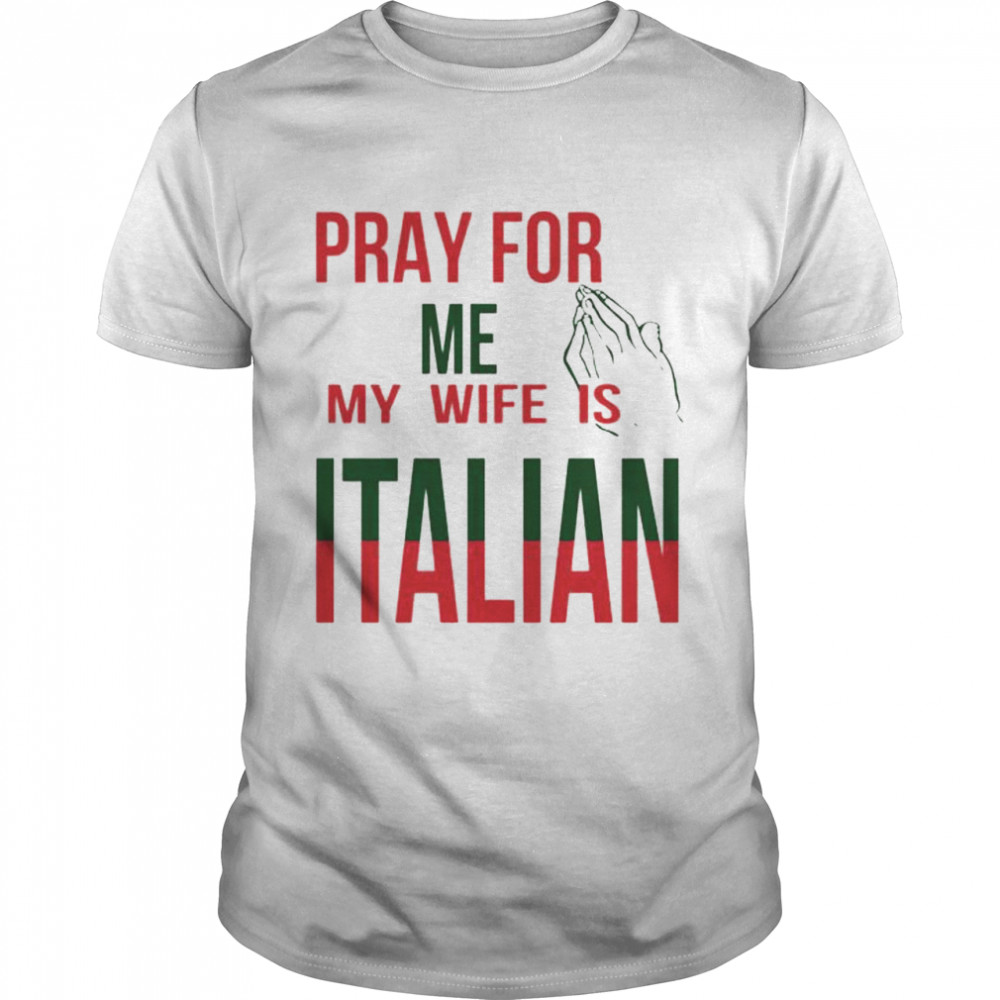 Pray for me my wife is Italian shirt Classic Men's T-shirt