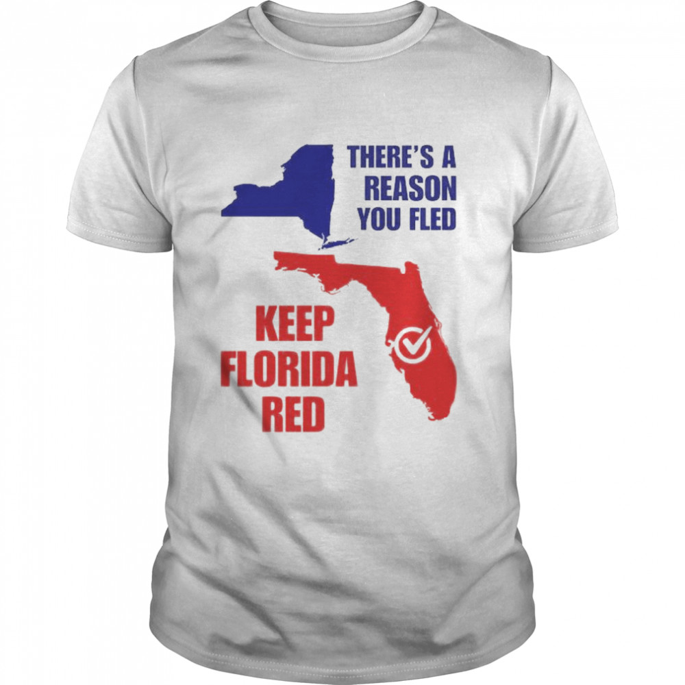 There’s A Reason You Fled Keep Florida Red T-Shirt