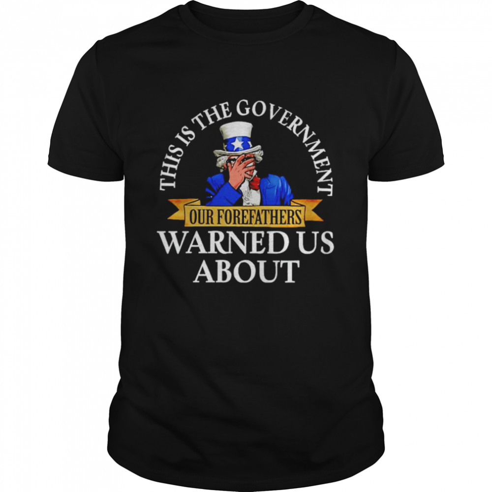 Uncle Sam this is the government our forefathers warned us shirt Classic Men's T-shirt