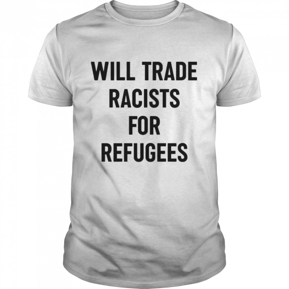 Will trade racists for refugees shirt Classic Men's T-shirt