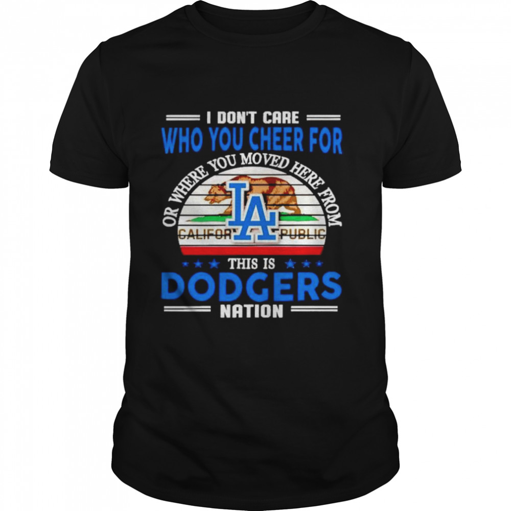 I don’t care who you cheer for this is Dodgers nation shirt