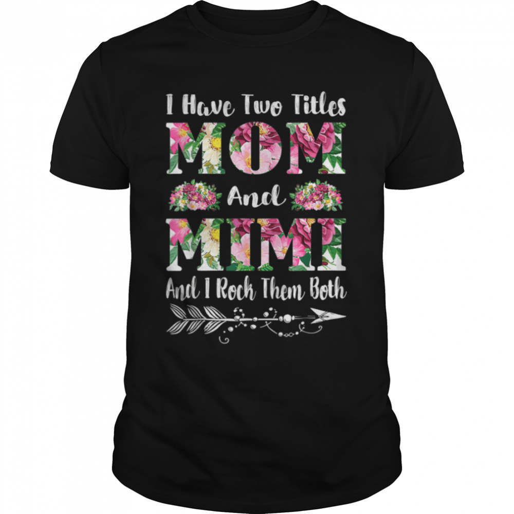 I Have Two Titles Mom And Mimi Floral Mother’s Day T-Shirt B09W4JWHYM