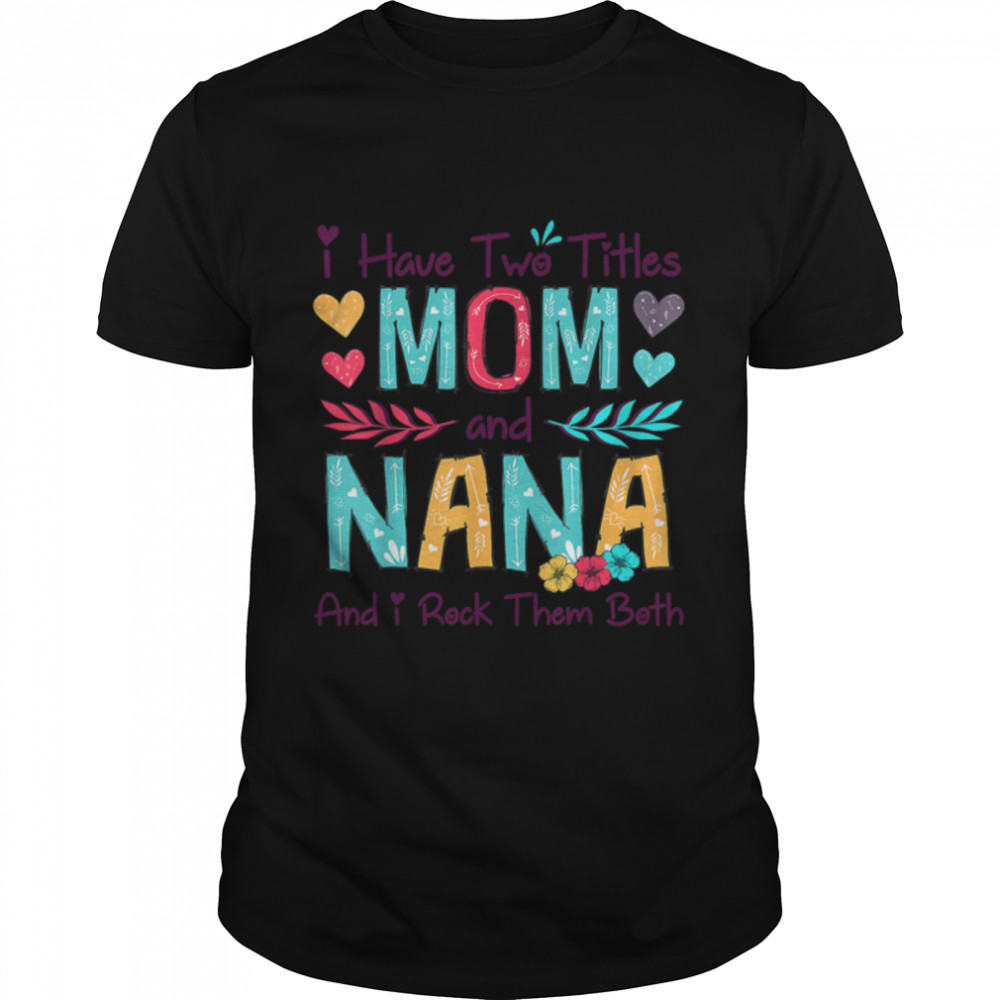 I Have Two Titles Mom And Nana Women Floral Decor Grandma T-Shirt B09W5CQ3NR