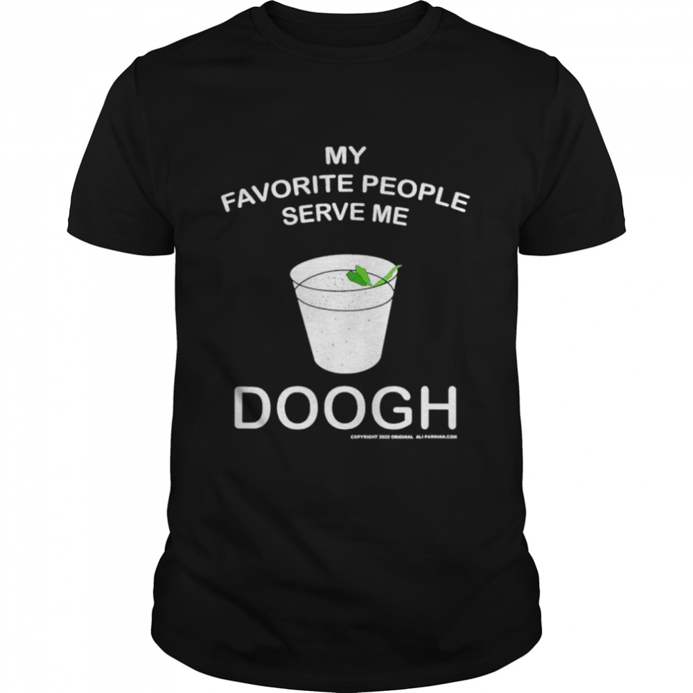 My Favorite People serve me Doogh Ali Parnian Original shirt