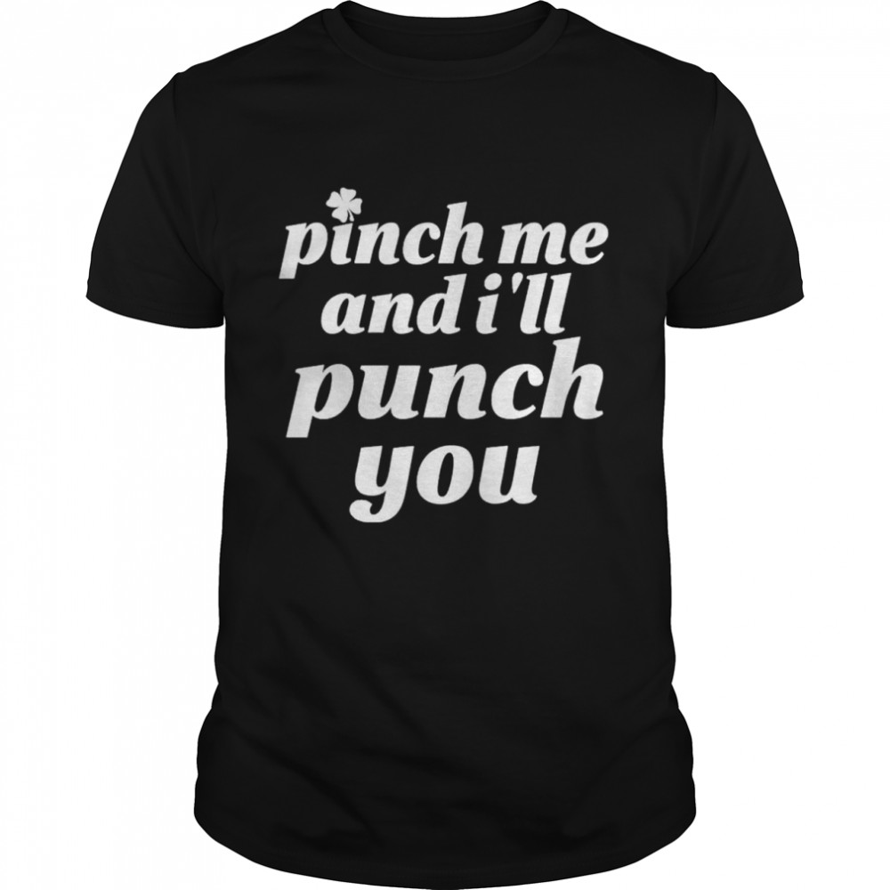 Pinch me and I’ll punch you St Patrick’s day shirt