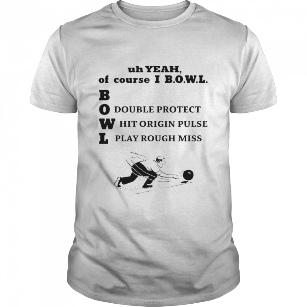 Uh Yeah Of Course Ibowl T-Shirt