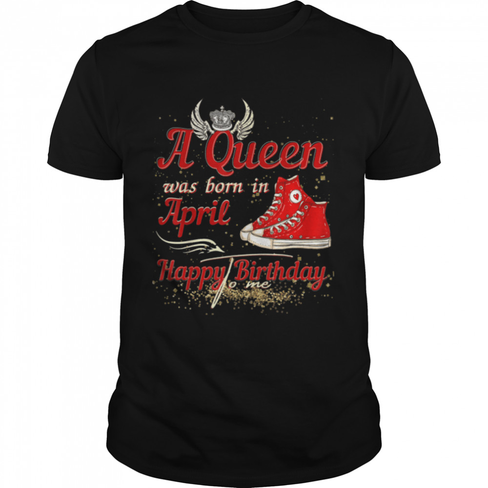 A Queen Was Born In April Happy Birthday To Me Bday Sneakers T-Shirt B09W8HR37H