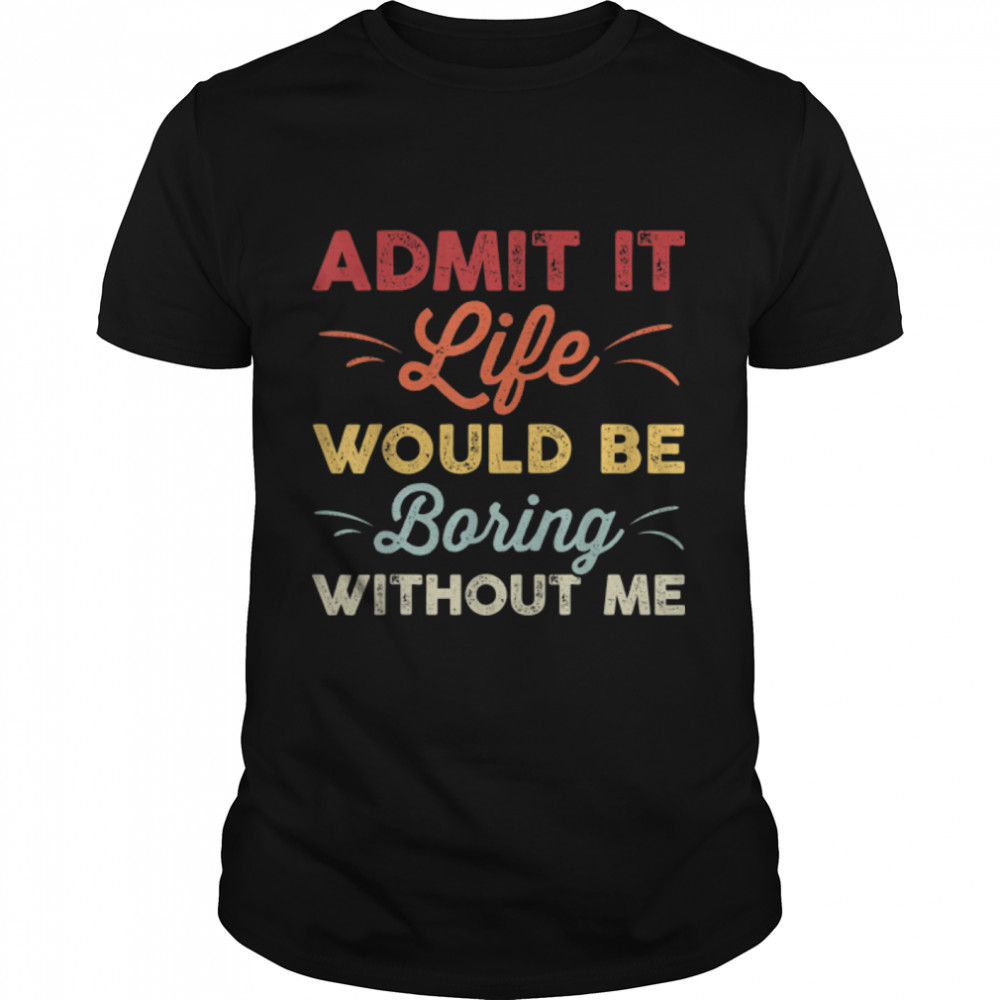 Admit It Life Would Be Boring without Me Funny Retro Vintage T- B09W8W8YC7 Classic Men's T-shirt