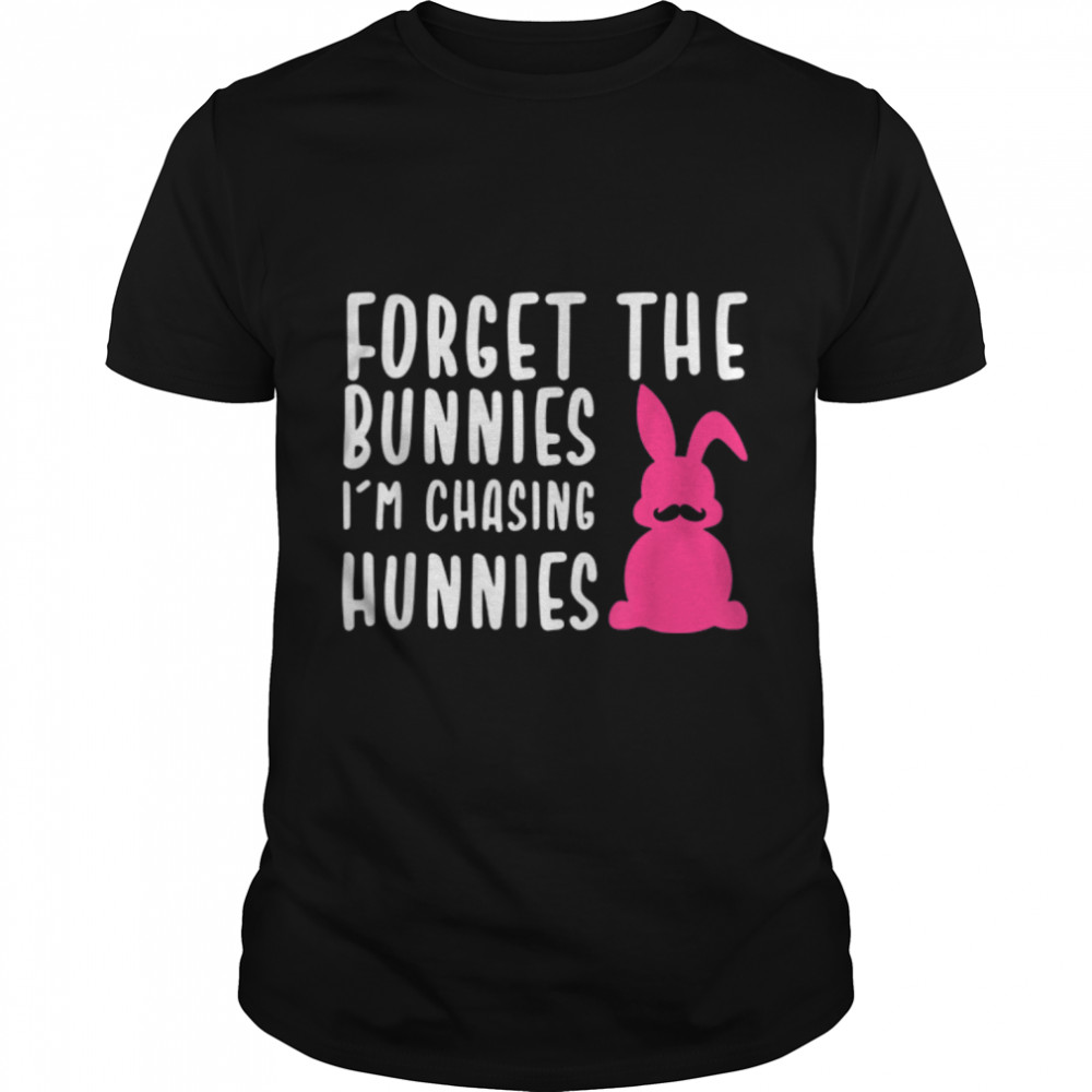 Funny Easter Shirt Forget The Bunnies I'm Chasing Hunnies T-Shirt B09W645VDY