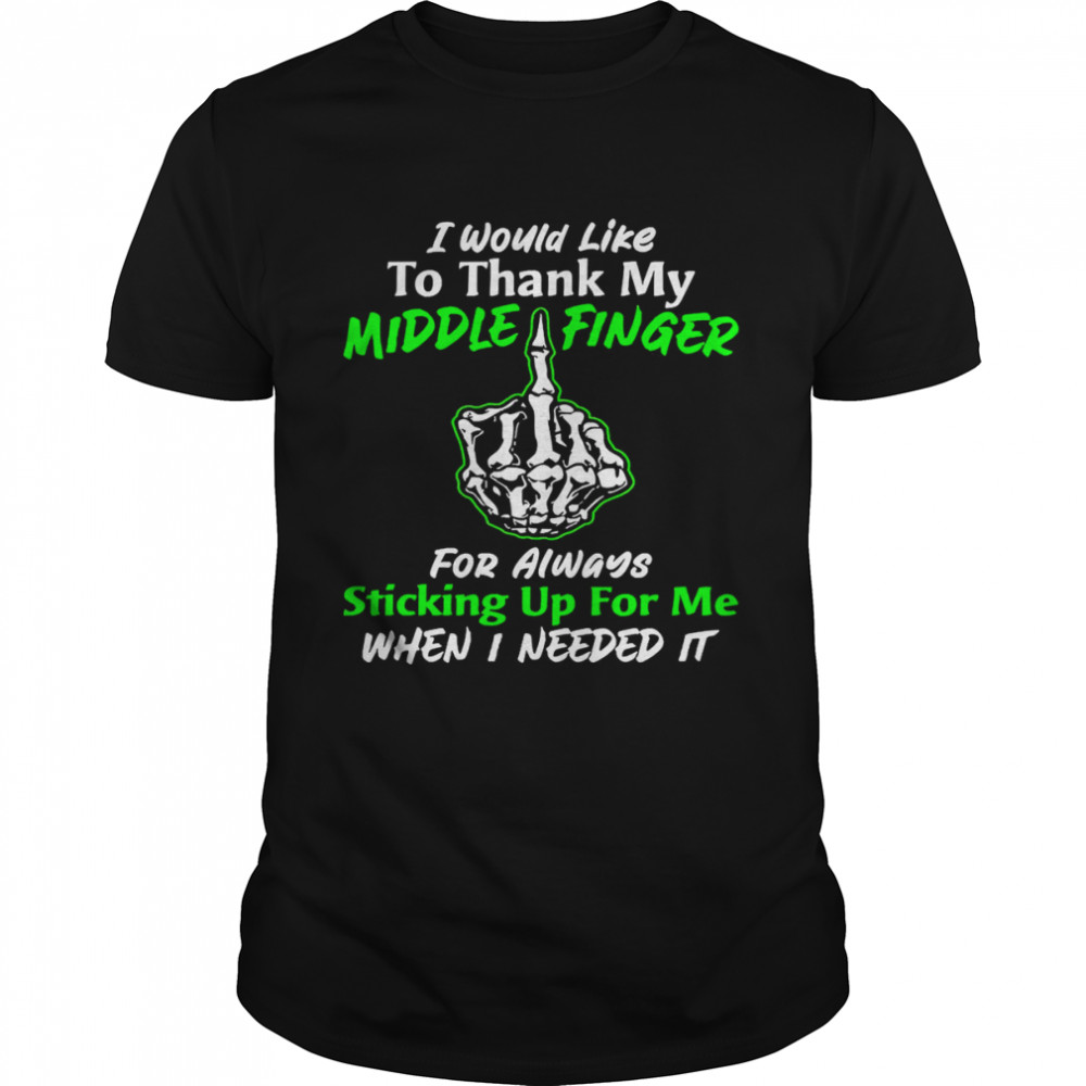 I Would Like To Thank My Middle Finger For Always Sticking Up For Me When I Need It  Classic Men's T-shirt