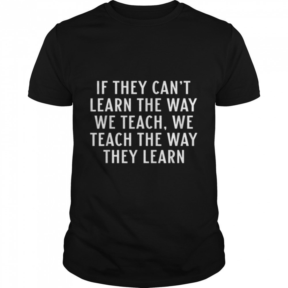 If They Can’t Learn The Way We Teach Autism Teacher T-Shirt B09W5HT9NS