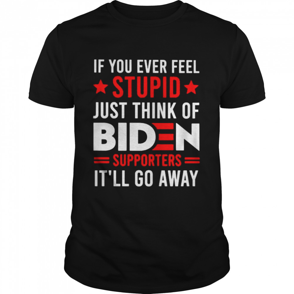 If you ever feel stupid just think of Biden shirt Classic Men's T-shirt