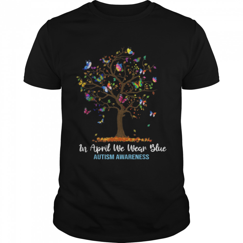 In April We Wear Blue Butterfly Tree Autism Awareness Gift T-Shirt B09W5N2NTD