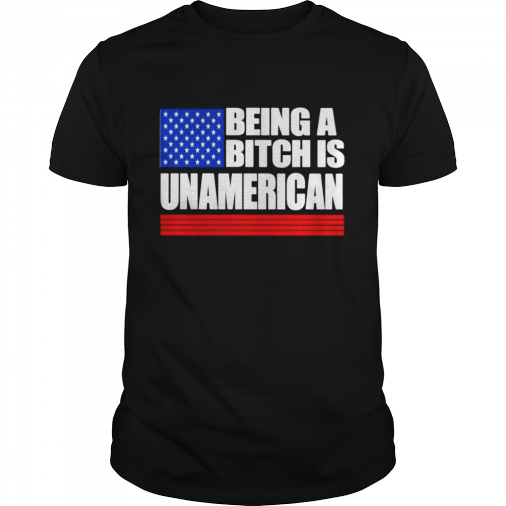 Mens Being a bitch is Unamerican shirt