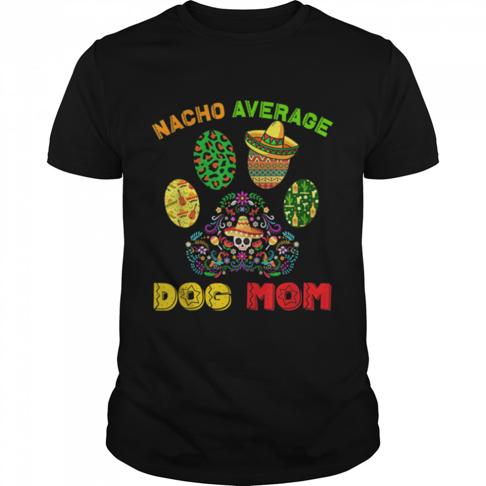 Nacho Average Dog Mom Happy Cinco De Mayo Pet Paws Lover T-Shirt B09W5SCV76