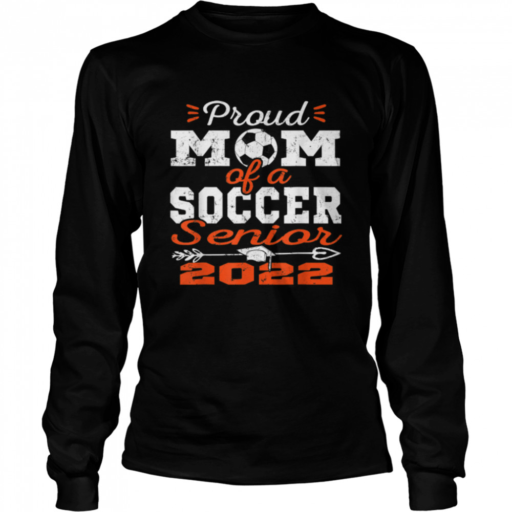 Proud Mom of a Soccer Senior 2022 T- B09VYX1V1M Long Sleeved T-shirt