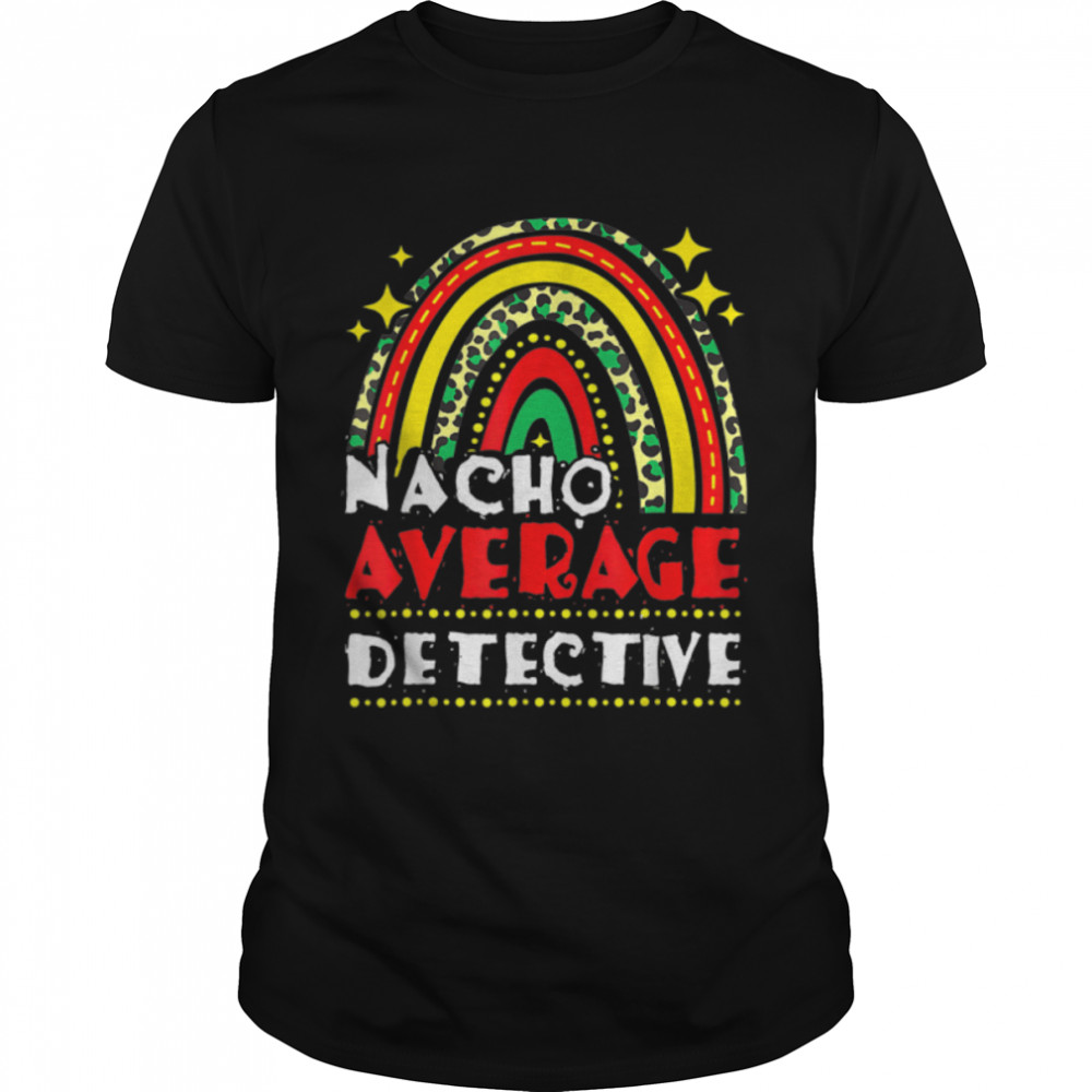 Rainbow Nacho Average Detective Cinco De Mayo Mexican Fiesta T-Shirt B09W5JWFGZ