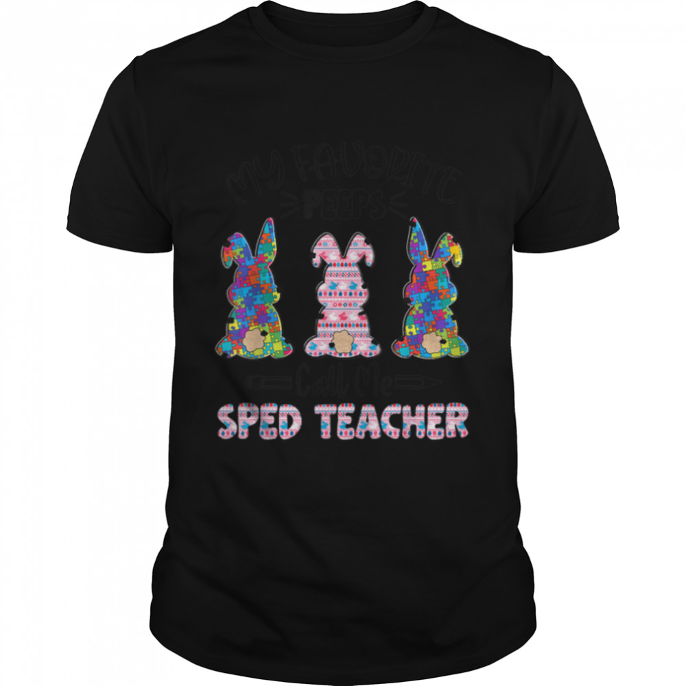 Teacher Easter Favorite Bunnies Call Me SPED Teacher T- B09W5SF21C Classic Men's T-shirt