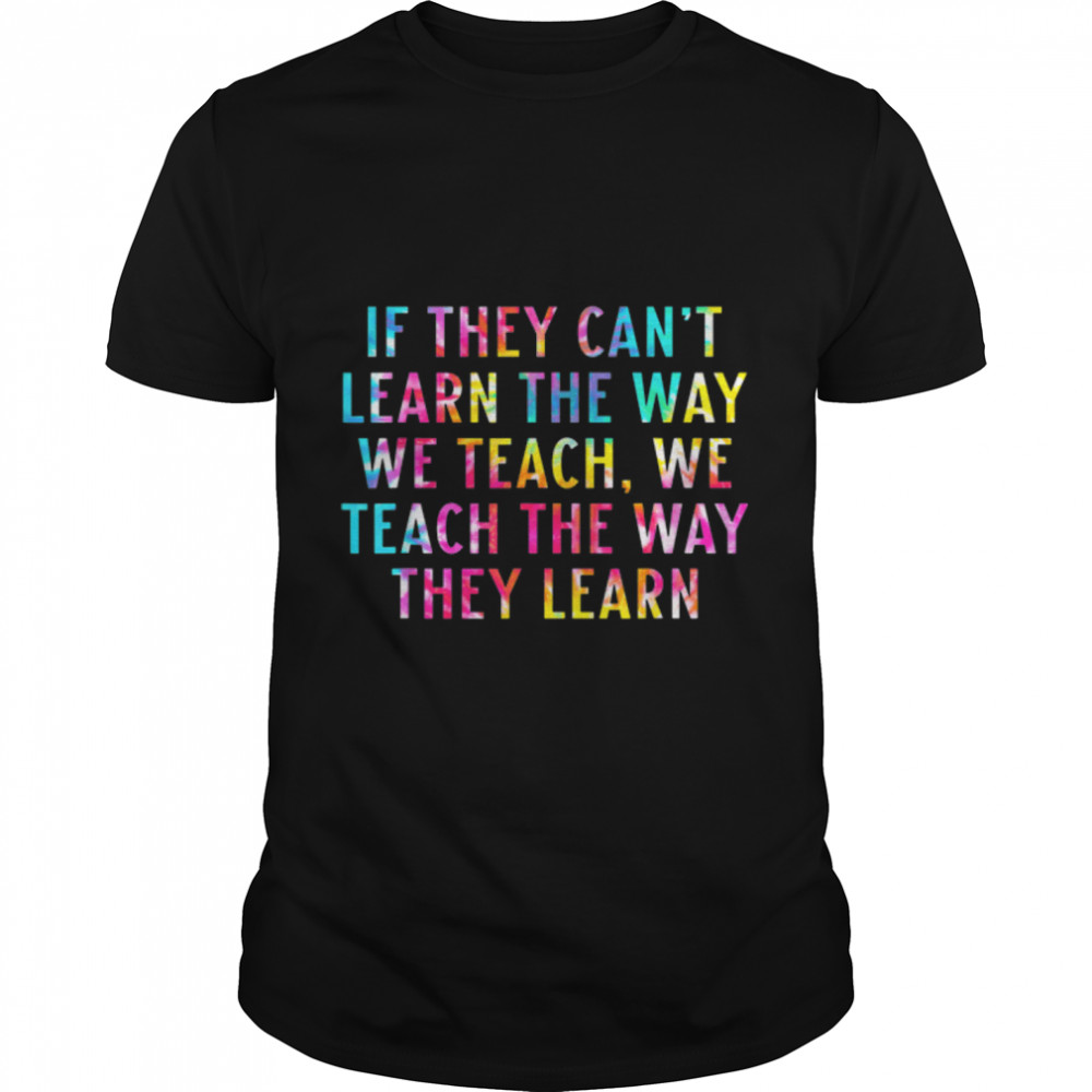 Tie Dye If They Can't Learn The Way We Teach Autism Teacher T- B09W5GGDH7 Classic Men's T-shirt