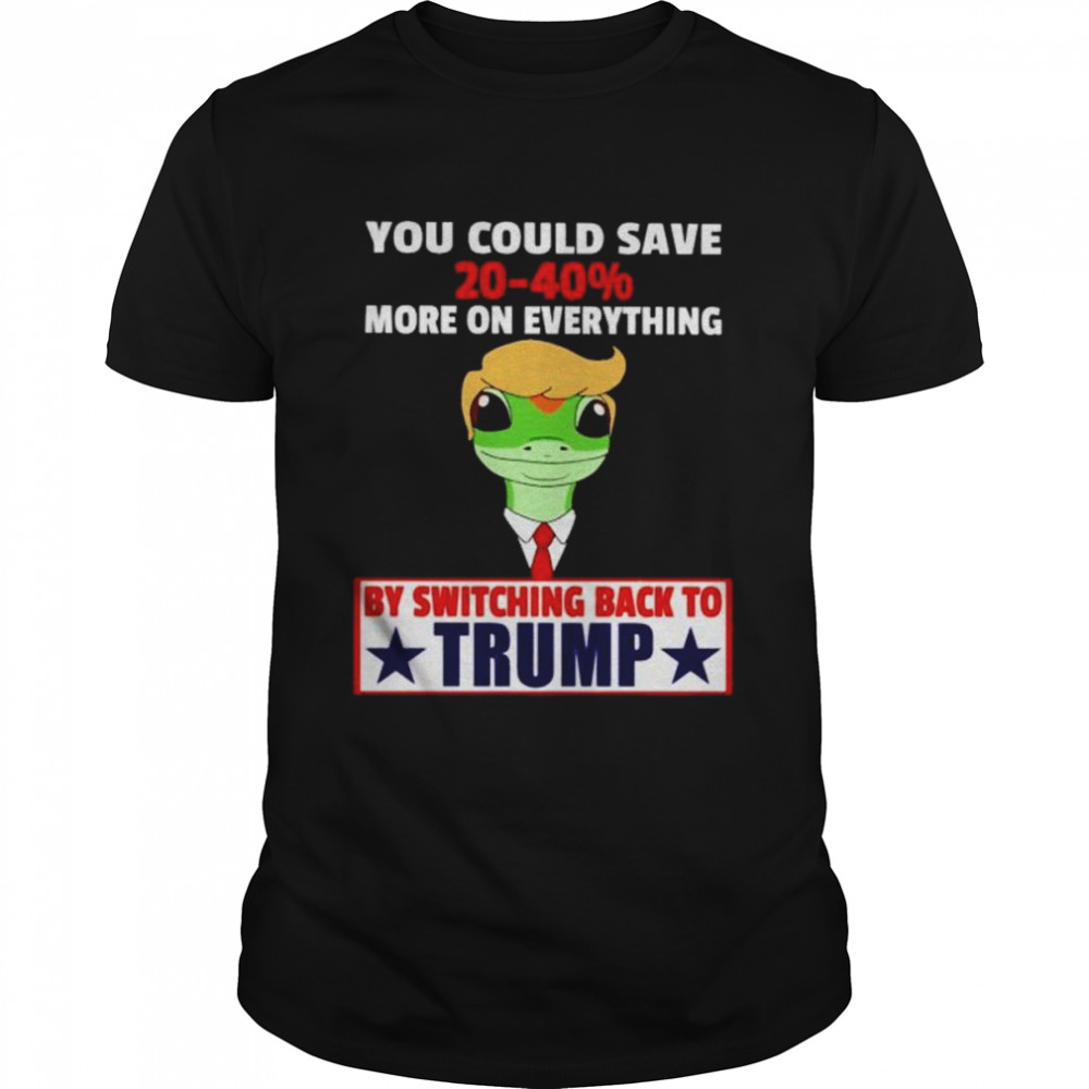 Trump you could save 20-40% more on everthing shirt