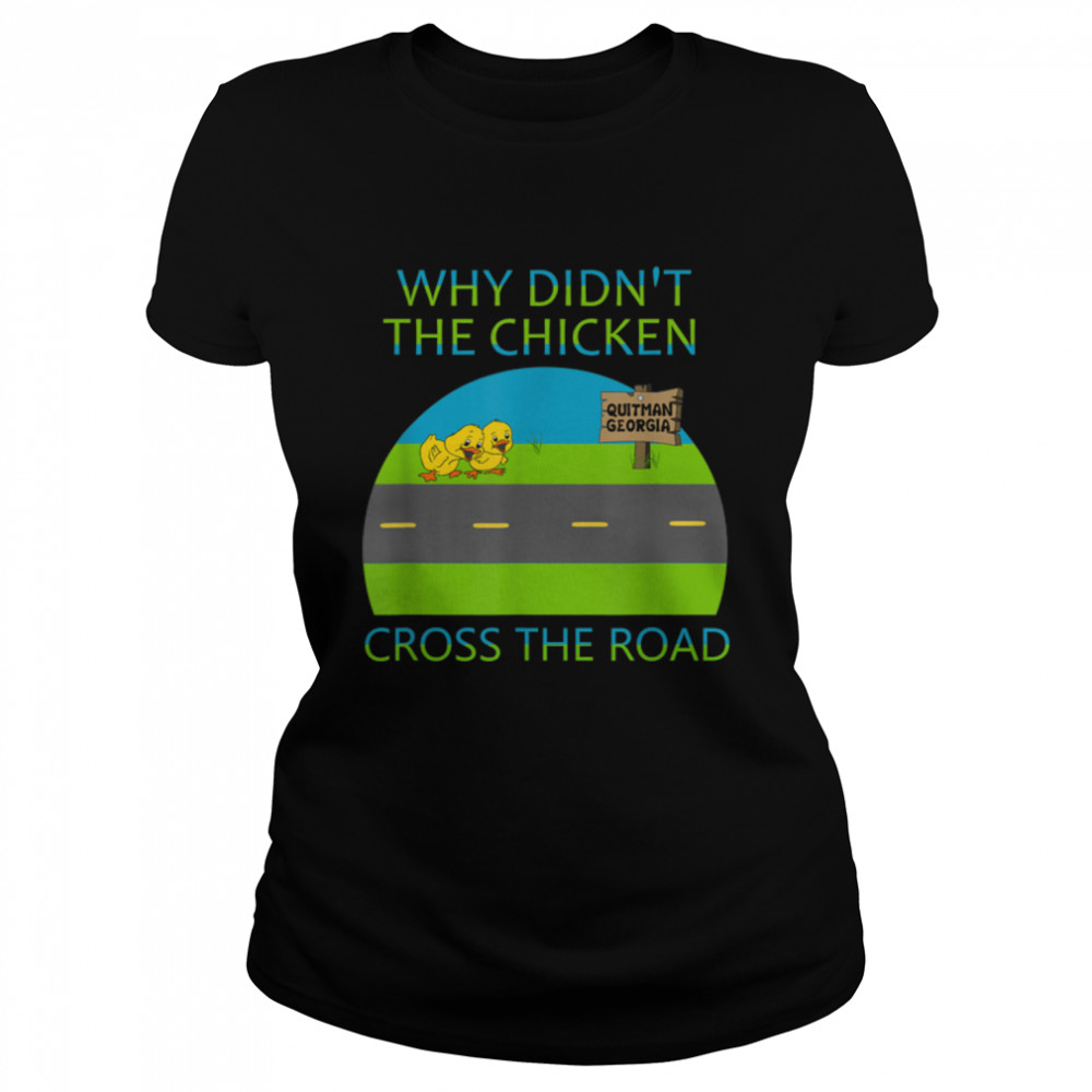 Why didn't the chicken cross the road, Quitman Georgia T- B09W8ZQLNC Classic Women's T-shirt
