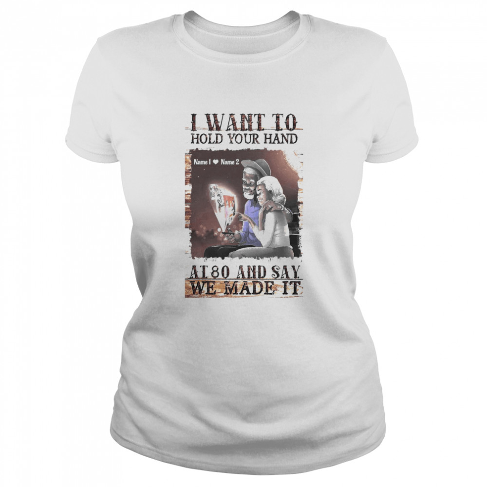 I Want To Hold Your Hand At 80 And Say We Made It  Classic Women's T-shirt