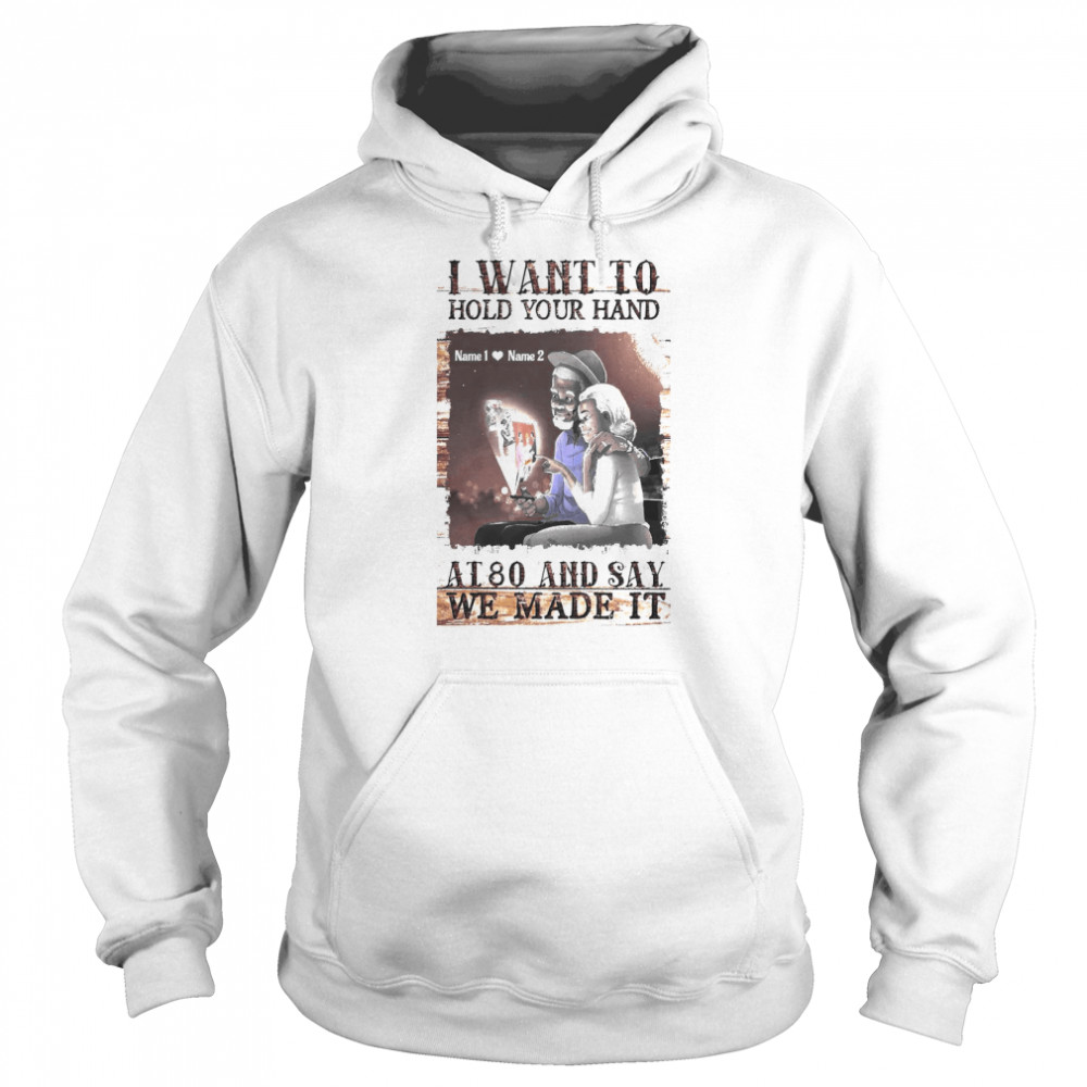 I Want To Hold Your Hand At 80 And Say We Made It  Unisex Hoodie