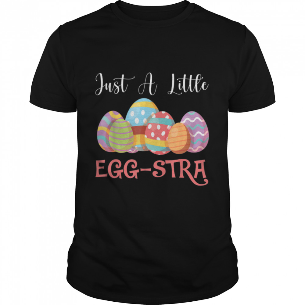 Just A Little Eggstra Easter Eggs Happy Easter Day T-Shirt B09W8G35RG