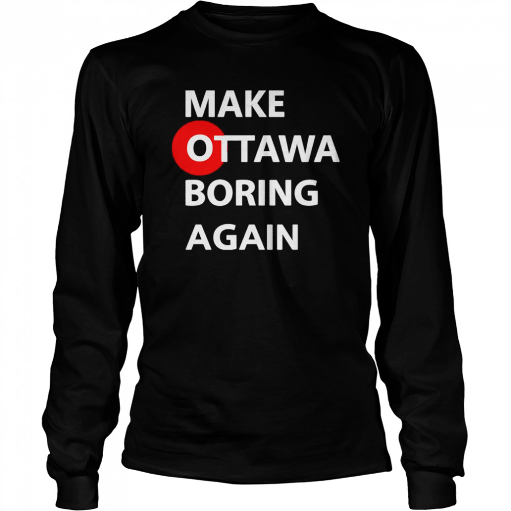 Make ottawa boring again shirt Long Sleeved T-shirt