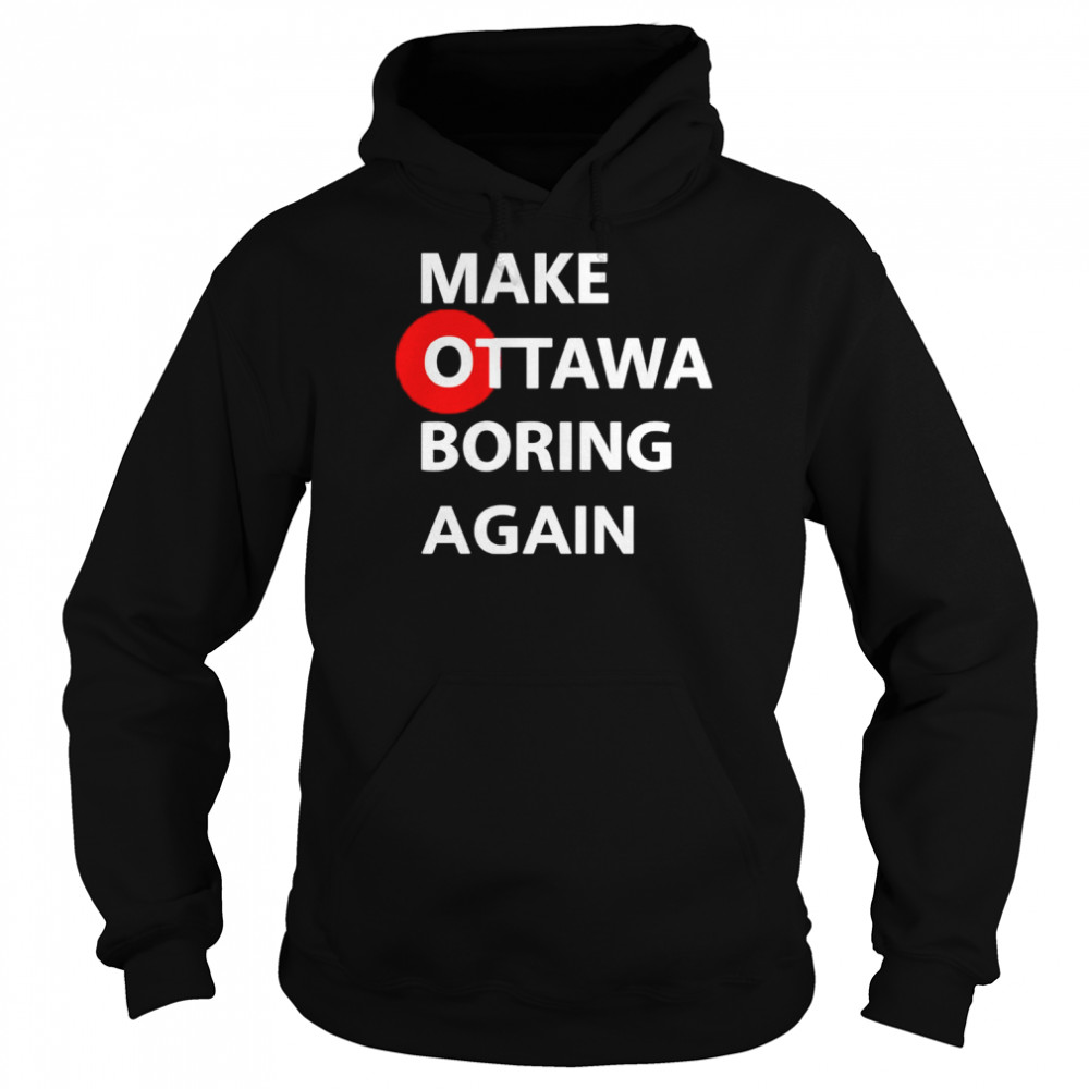 Make ottawa boring again shirt Unisex Hoodie