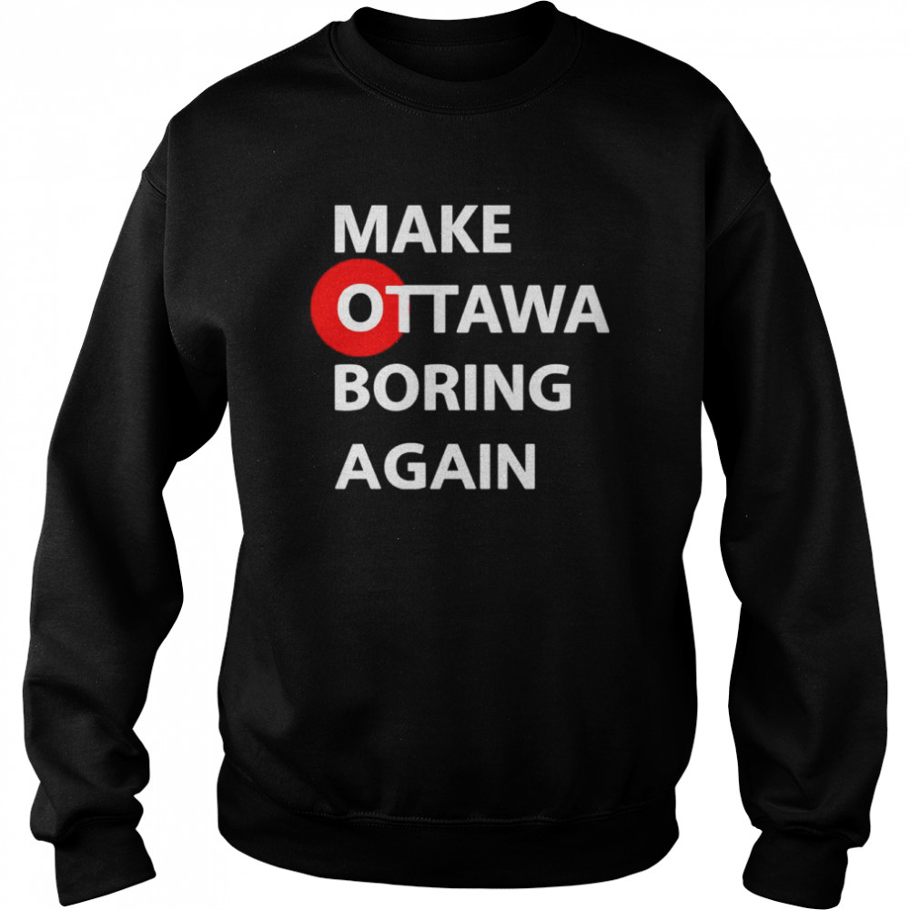 Make ottawa boring again shirt Unisex Sweatshirt