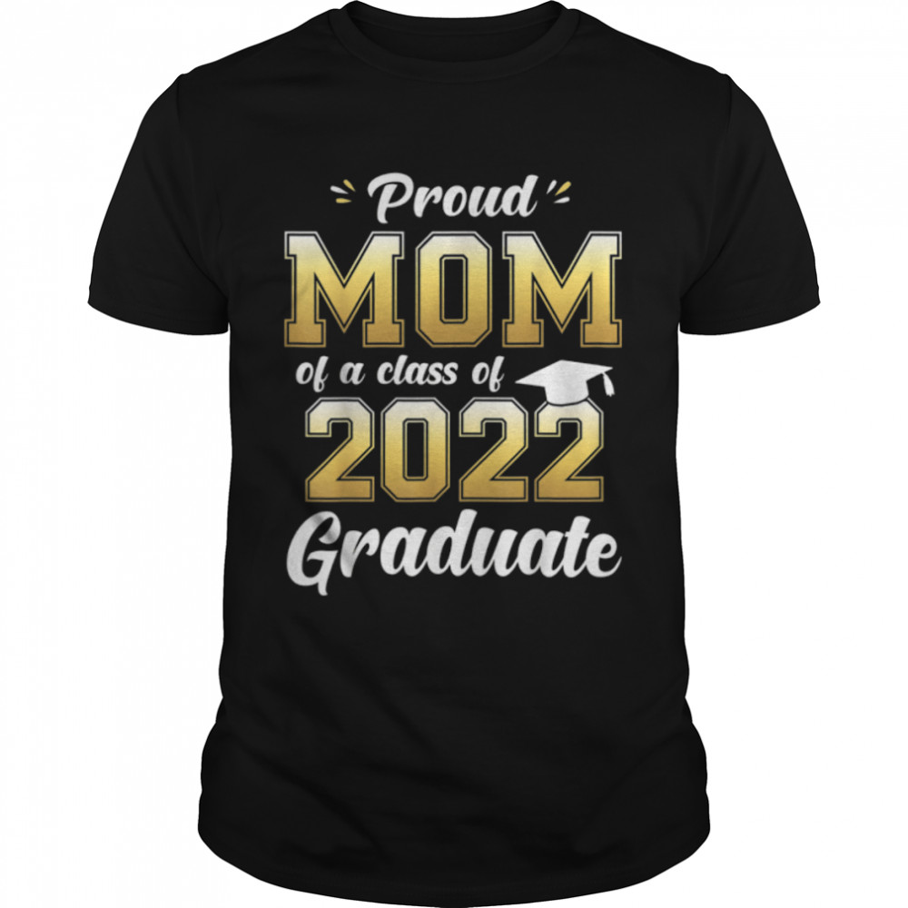 Proud Mom of a Class of 2022 Graduate  Mommy Senior 22 T- B09W9NJKQD Classic Men's T-shirt