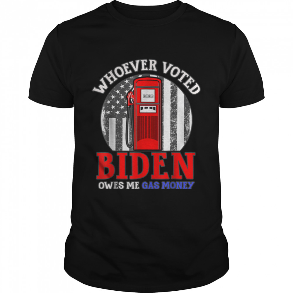 Whoever Voted Biden Owes Me Gas Money T-Shirt B09W8PPCXK