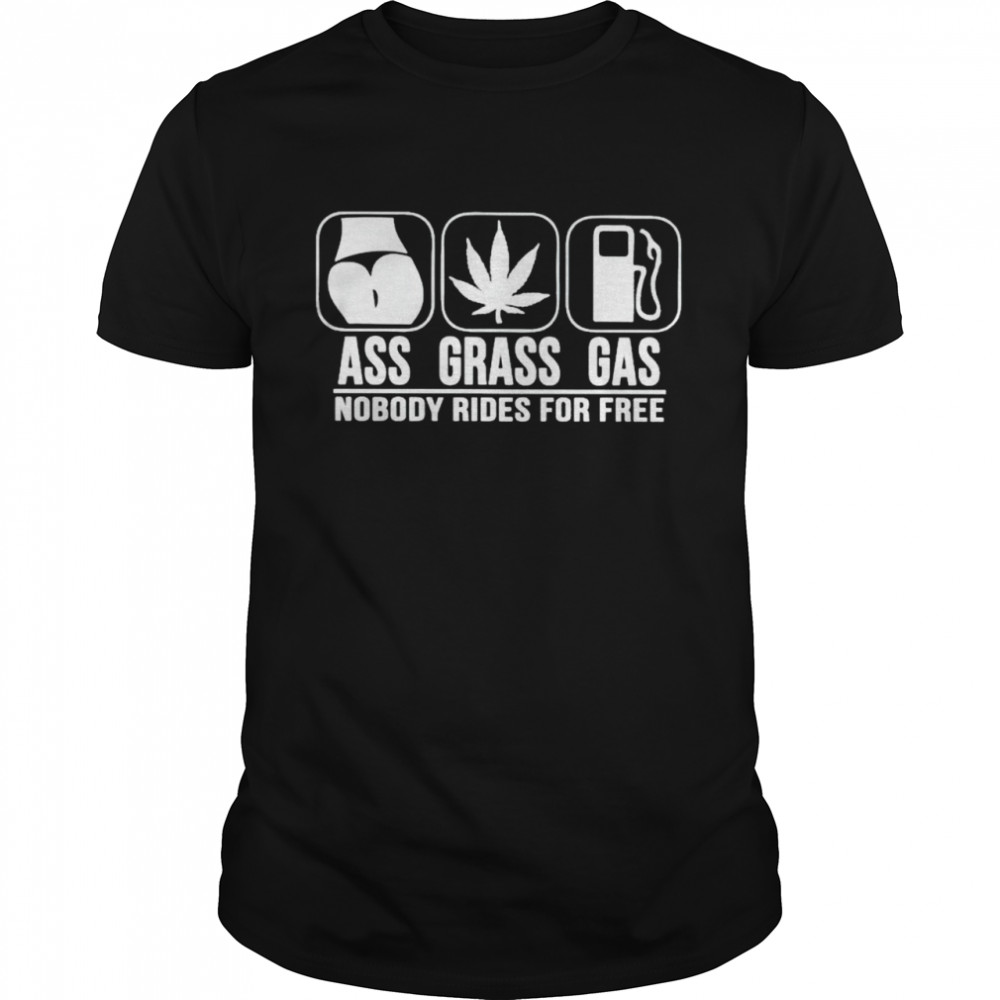 Ass grass gas nobody rides for free shirt