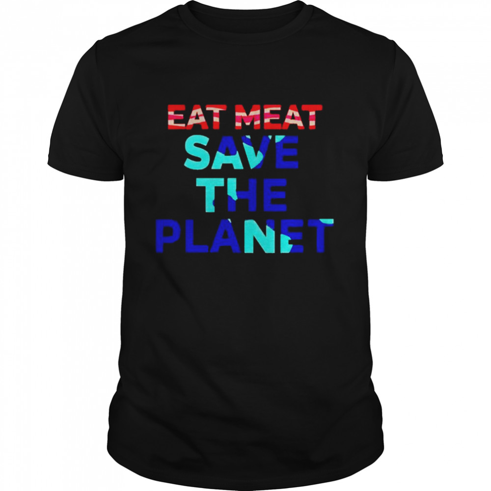 Eat meat save the planet shirt