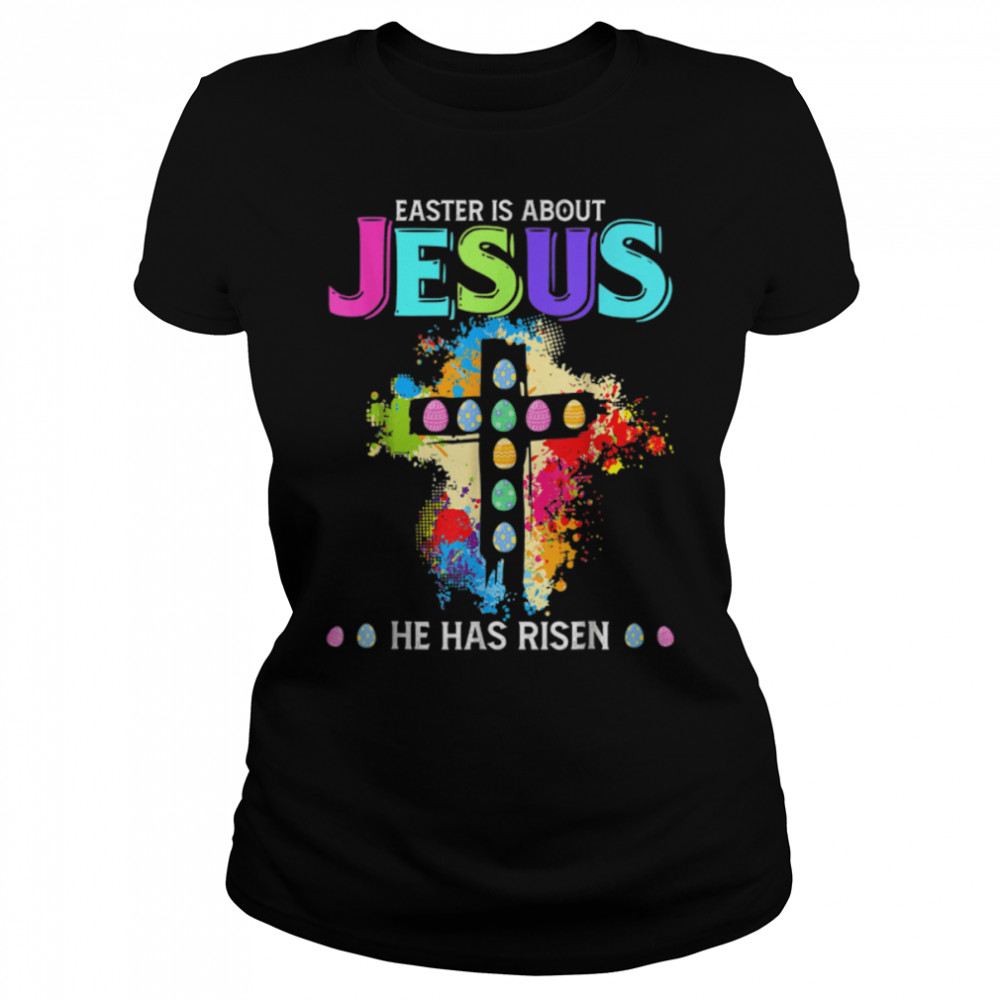 .Funny Easter Is About Jesus He Has Risen Easter T- B09WD65YCB Classic Women's T-shirt