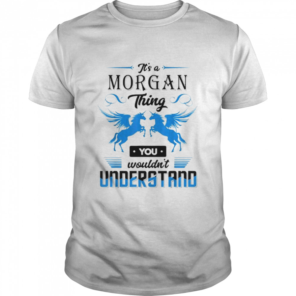 It’s a morgan thing you wouldn’t understand shirt