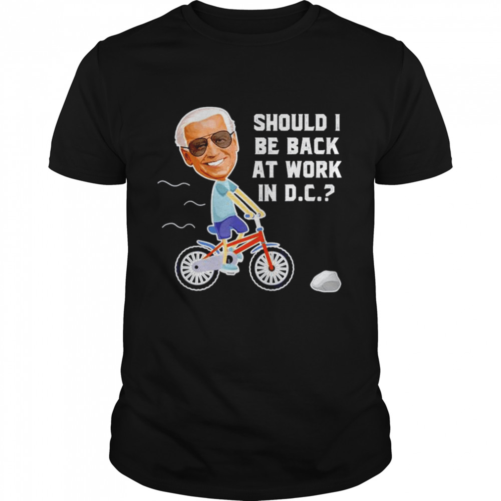 Joe biden Riding His Bike Should He go Back To DC T-Shirt