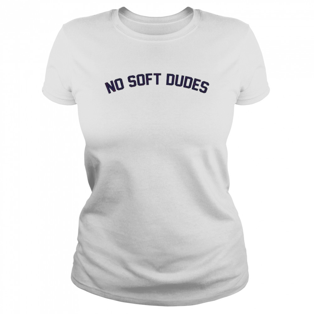 No soft Dudes shirt Classic Women's T-shirt