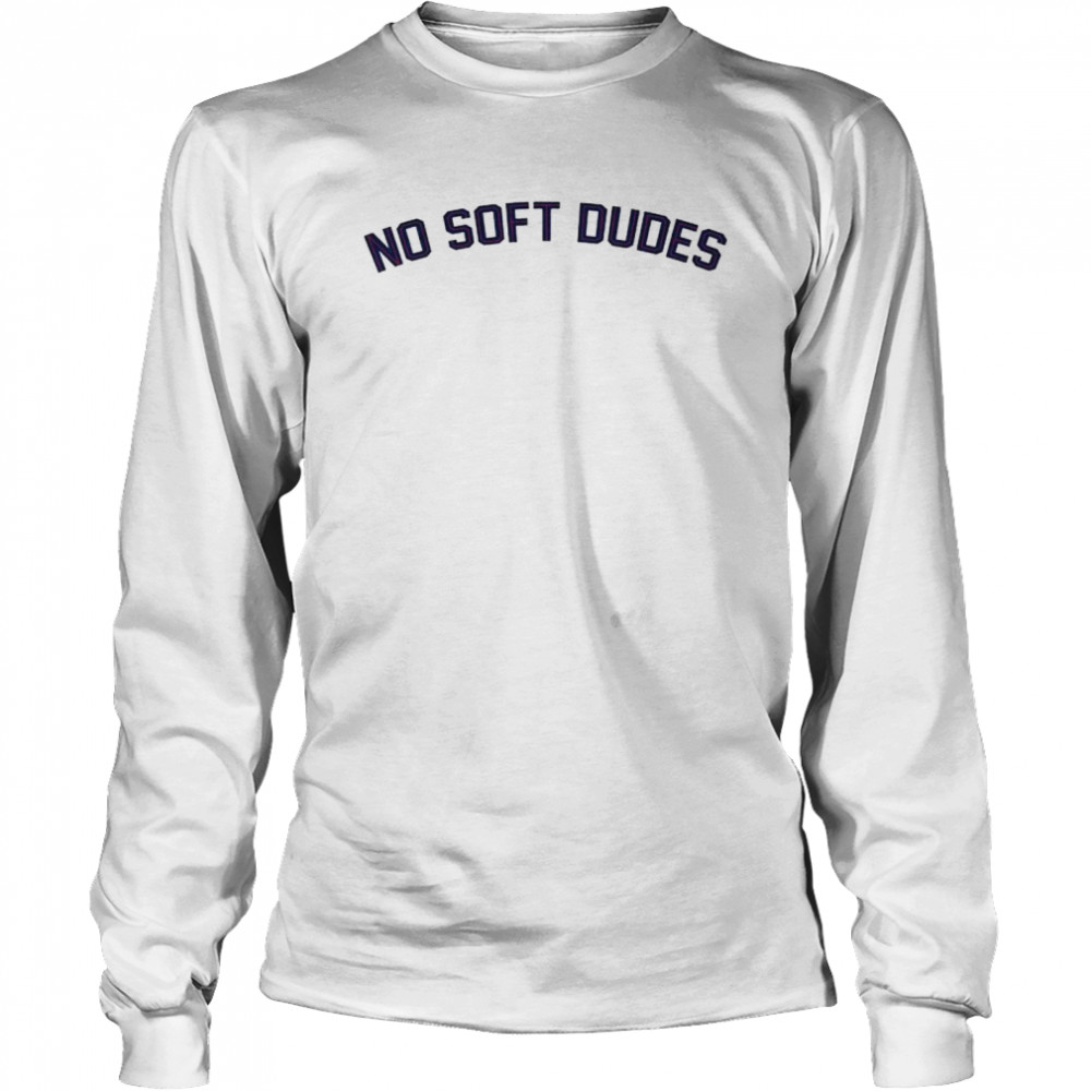 No soft Dudes shirt Long Sleeved T-shirt
