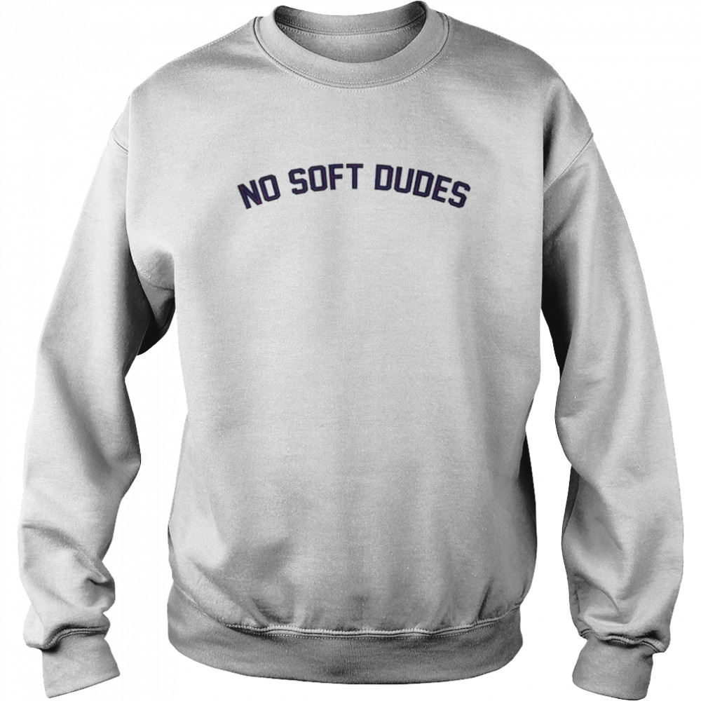 No soft Dudes shirt Unisex Sweatshirt